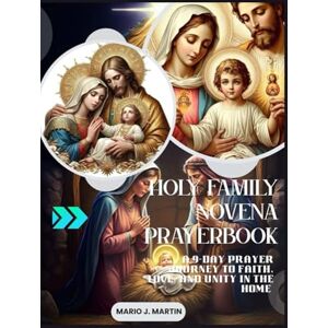 J. Martin, Mario HOLY FAMILY NOVENA PRAYERBOOK: A 9-Day Prayer Journey to Faith, Love, and Unity in The Home J. Martin, Mario HOLY FAMILY NOVENA PRAYERBOOK: A 9-Day Prayer Journey to Faith, Love, and Unity in The Home