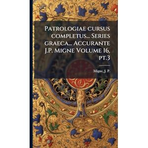 Patrologiae cursus completus... Series graeca... Accurante J.P. Migne Volume 16, pt.3 Patrologiae cursus completus... Series graeca... Accurante J.P. Migne Volume 16, pt.3