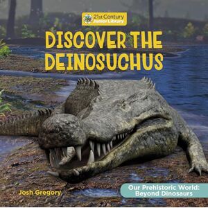 Gregory, Josh Discover the Deinosuchus (21st Century Junior Library: Our Prehistoric World: Beyond Dinosaurs) Gregory, Josh Discover the Deinosuchus (21st Century Junior Library: Our Prehistoric World: Beyond Dinosaurs)