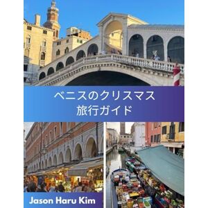 Jason Haru Kim ヴェネツィアのクリスマス旅行ガイド: クリスマスイルミネーション、地元の伝統、冬の魔法、そしてヴェネツィアの忘れられない瞬間を 網羅したガイドブック Jason Haru Kim ヴェネツィアのクリスマス旅行ガイド: クリスマスイルミネーション、地元の伝統、冬の魔法、そしてヴェネツィアの忘れられない瞬間を 網羅したガイドブック