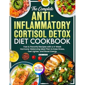 Jamar, Sarah J. The Complete Anti-Inflammatory Cortisol Detox Diet Cookbook: Fast & Flavorful Recipes with a 4-Week Hormone-Balancing Meal Plan to Ease Stress, Feel Lighter, and Boost Energy Full Color Edition Jamar, Sarah J. The Complete Anti-Inflammatory Cortisol Detox Diet Cookbook: Fast & Flavorful Recipes with a 4-Week Hormone-Balancing Meal Plan to Ease Stress, Feel Lighter, and Boost Energy Full Color Edition