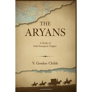 Childe, V. Gordon The Aryans: A Study of Indo-European Origins by V.GordonChilde Childe, V. Gordon The Aryans: A Study of Indo-European Origins by V.GordonChilde