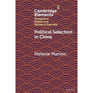 Manion, Melanie Political Selection in China: Rethinking Foundations and Findings (Elements in Politics and Society in East Asia) Manion, Melanie Political Selection in China: Rethinking Foundations and Findings (Elements in Politics and Society in East Asia)