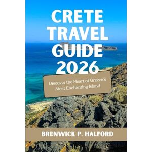 HALFORD, BRENWICK P. CRETE TRAVEL GUIDE 2026: Discover the Heart of Greece’s Most Enchanting Island HALFORD, BRENWICK P. CRETE TRAVEL GUIDE 2026: Discover the Heart of Greece’s Most Enchanting Island
