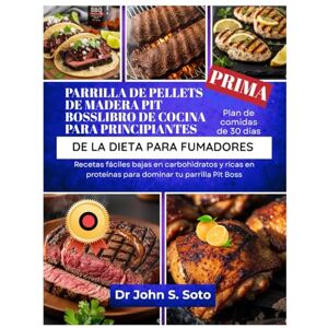 Soto, John PARRILLA DE PELLETS DE MADERA PIT BOSSLIBRO DE COCINA PARA PRINCIPIANTES DE LA DIETA PARA FUMADORES: Recetas fáciles bajas en carbohidratos y ricas en ... your body (Cookbooks & Exercise guides)) Soto, John PARRILLA DE PELLETS DE MADERA PIT BOSSLIBRO DE COCINA PARA PRINCIPIANTES DE LA DIETA PARA FUMADORES: Recetas fáciles bajas en carbohidratos y ricas en ... your body (Cookbooks & Exercise guides))