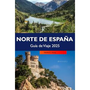 E. Young, Sandra NORTE DE ESPAÑA Guía de Viaje 2025: Descubre impresionantes costas, ciudades históricas, delicias gastronómicas y festivales culturales en Galicia, Asturias y el País Vasco E. Young, Sandra NORTE DE ESPAÑA Guía de Viaje 2025: Descubre impresionantes costas, ciudades históricas, delicias gastronómicas y festivales culturales en Galicia, Asturias y el País Vasco