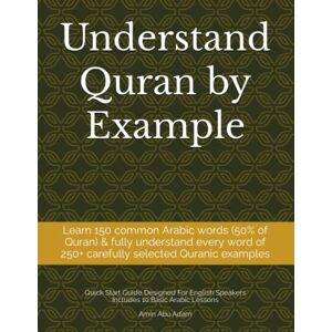 Abu Adam, Amin Understand Quran by Example: Quick Start Arabic Guide to Understanding What You Read Abu Adam, Amin Understand Quran by Example: Quick Start Arabic Guide to Understanding What You Read