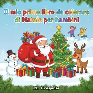 M., Gregorio Il mio primo libro da colorare di Natale per bambini: Un magico Natale da colorare. Disegni semplici e adorabili con Babbo Natale, renne e fiocchi di ... per stimolare la creatività dei bambini. M., Gregorio Il mio primo libro da colorare di Natale per bambini: Un magico Natale da colorare. Disegni semplici e adorabili con Babbo Natale, renne e fiocchi di ... per stimolare la creatività dei bambini.