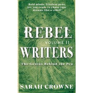 Crowne, Sarah Rebel Writers: The Genius Behind the Pen Volume II: 2 Crowne, Sarah Rebel Writers: The Genius Behind the Pen Volume II: 2