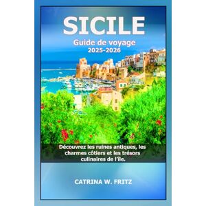 FRITZ, CATRINA W. SICILE Guide de voyage 2025-2026: Découvrez les ruines antiques, les charmes côtiers et les trésors culinaires de l’île. (CATRINA FRITZ TRAVEL GUIDE (TRANSLATION)) FRITZ, CATRINA W. SICILE Guide de voyage 2025-2026: Découvrez les ruines antiques, les charmes côtiers et les trésors culinaires de l’île. (CATRINA FRITZ TRAVEL GUIDE (TRANSLATION))