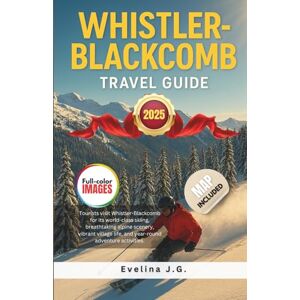 J.G., Evelina Whistler-Blackcomb travel guide 2025: Adventure Trails, Après-Ski Spots, Powder Runs & Peak2Peak Routes J.G., Evelina Whistler-Blackcomb travel guide 2025: Adventure Trails, Après-Ski Spots, Powder Runs & Peak2Peak Routes