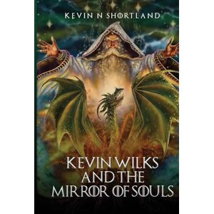 Shortland, Kevin N Kevin Wilks and the Mirror of Souls: The Magical World of Kevin Wilks Shortland, Kevin N Kevin Wilks and the Mirror of Souls: The Magical World of Kevin Wilks