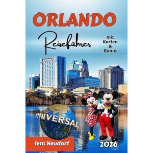 Neudorf, Jens ORLANDO Reiseführer: Kompletter Disney-, Universal- und SeaWorld-Planungsbegleiter: Tickets, Fahrstrategien und Insidertipps für den Urlaub 2026 Neudorf, Jens ORLANDO Reiseführer: Kompletter Disney-, Universal- und SeaWorld-Planungsbegleiter: Tickets, Fahrstrategien und Insidertipps für den Urlaub 2026