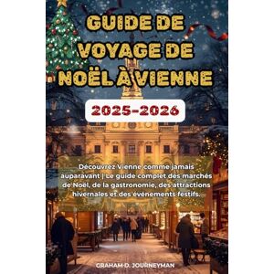 Journeyman, Graham D. GUIDE DE VOYAGE DE NOËL À VIENNE 2025-2026: Découvrez Vienne comme jamais auparavant Le guide ultime des marchés de Noël, de la gastronomie, des attractions hivernales et des événements festifs Journeyman, Graham D. GUIDE DE VOYAGE DE NOËL À VIENNE 2025-2026: Découvrez Vienne comme jamais auparavant Le guide ultime des marchés de Noël, de la gastronomie, des attractions hivernales et des événements festifs