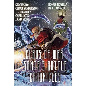 Handley, J. R. Claus of War: Santa’s Battle Chronicles (A Bayonet Books Anthology) Handley, J. R. Claus of War: Santa’s Battle Chronicles (A Bayonet Books Anthology)