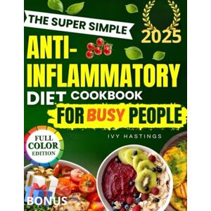 HASTINGS, IVY The Super Simple Anti-Inflammatory Diet Cookbook for Lazy People: A 30-Day Plan with Affordable, Healthy Recipes in 20 Minutes to Reduce Pain, Lose Weight and Boost Energy Without Complex Prep HASTINGS, IVY The Super Simple Anti-Inflammatory Diet Cookbook for Lazy People: A 30-Day Plan with Affordable, Healthy Recipes in 20 Minutes to Reduce Pain, Lose Weight and Boost Energy Without Complex Prep