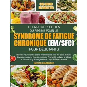 COLEBROOK, NATHAN LE LIVRE DE RECETTES DU RÉGIME POUR LE SYNDROME DE FATIGUE CHRONIQUE (EM/SFC) POUR DÉBUTANTS: Recettes nourrissantes et anti-inflammatoires avec des ... restaurer l’énergie, renforcer l’immunité COLEBROOK, NATHAN LE LIVRE DE RECETTES DU RÉGIME POUR LE SYNDROME DE FATIGUE CHRONIQUE (EM/SFC) POUR DÉBUTANTS: Recettes nourrissantes et anti-inflammatoires avec des ... restaurer l’énergie, renforcer l’immunité