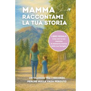 Erratic Press Mamma Raccontami la Tua Storia: Un ricordo speciale da compilare insieme con pensieri, valori e memorie da tramandare a figli e nipoti. Idea Regalo Mamma. Erratic Press Mamma Raccontami la Tua Storia: Un ricordo speciale da compilare insieme con pensieri, valori e memorie da tramandare a figli e nipoti. Idea Regalo Mamma.