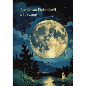 Eichendorff, Joseph Von Mondnacht Die schönsten Gedichte Eichendorff, Joseph Von Mondnacht Die schönsten Gedichte