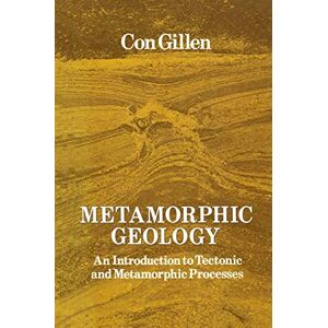 Gillen, Cornelius Metamorphic Geology: An introduction to tectonic and metamorphic processes: 1 (Special Topics in Geology) Gillen, Cornelius Metamorphic Geology: An introduction to tectonic and metamorphic processes: 1 (Special Topics in Geology)