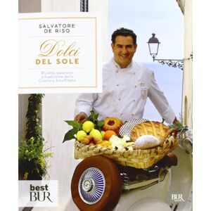 De Riso, Salvatore Dolci del sole. Ricette, passione e tradizione della Costiera Amalfitana De Riso, Salvatore Dolci del sole. Ricette, passione e tradizione della Costiera Amalfitana