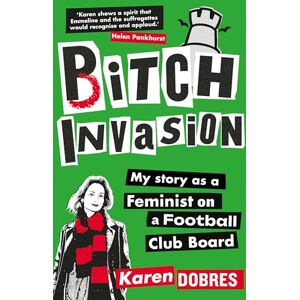Dobres, Karen Pitch Invasion: My story as a feminist on a Football Club board Dobres, Karen Pitch Invasion: My story as a feminist on a Football Club board