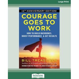 Ryan, Bill Treasurer and John Courage Goes to Work: How to Build Backbones, Boost Performance, and Get Results Ryan, Bill Treasurer and John Courage Goes to Work: How to Build Backbones, Boost Performance, and Get Results