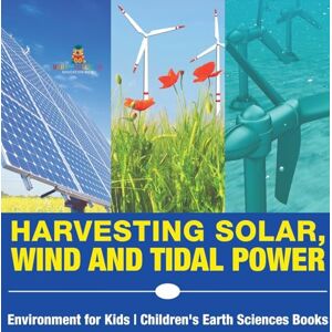 Baby Professor Harvesting Solar, Wind and Tidal Power Environment for Kids Children's Earth Sciences Books Baby Professor Harvesting Solar, Wind and Tidal Power Environment for Kids Children's Earth Sciences Books