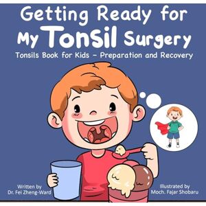 Zheng-Ward, Fei Getting Ready for My Tonsil Surgery: Tonsils Book for Kids – Preparation and Recovery Zheng-Ward, Fei Getting Ready for My Tonsil Surgery: Tonsils Book for Kids – Preparation and Recovery