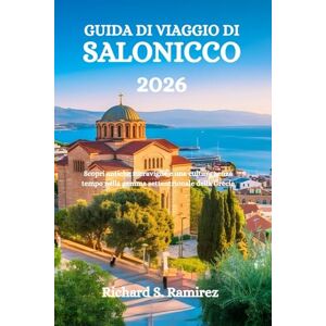 Ramirez, Richard S. GUIDA DI VIAGGIO DI SALONICCO 2026: Scopri antiche meraviglie e una cultura senza tempo nella gemma settentrionale della Grecia Ramirez, Richard S. GUIDA DI VIAGGIO DI SALONICCO 2026: Scopri antiche meraviglie e una cultura senza tempo nella gemma settentrionale della Grecia