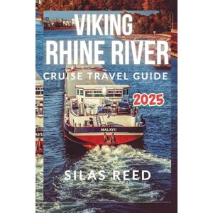 REED, SILAS VIKING RHINE RIVER CRUISE TRAVEL GUIDE 2025: Expert Itineraries, Local Experiences, and Practical Tips for an Unforgettable European Journey REED, SILAS VIKING RHINE RIVER CRUISE TRAVEL GUIDE 2025: Expert Itineraries, Local Experiences, and Practical Tips for an Unforgettable European Journey