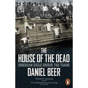 Beer, Daniel The House of the Dead: Siberian Exile Under the Tsars Beer, Daniel The House of the Dead: Siberian Exile Under the Tsars