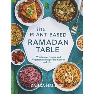 HALEEM, ZAHRA The Plant-Based Ramadan Table: Wholesome Vegan and Vegetarian Recipes for Suhoor and Iftar (Ramadan Cookbook) HALEEM, ZAHRA The Plant-Based Ramadan Table: Wholesome Vegan and Vegetarian Recipes for Suhoor and Iftar (Ramadan Cookbook)