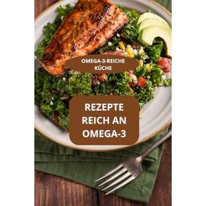 AHOLOUKPE, Herve REZEPTE REICH AN OMEGA-3: OMEGA-3-REICHE KÜCHE Einfache Rezepte reich an Omega-3 Omega-3-reiche Rezepte für Sportler AHOLOUKPE, Herve REZEPTE REICH AN OMEGA-3: OMEGA-3-REICHE KÜCHE Einfache Rezepte reich an Omega-3 Omega-3-reiche Rezepte für Sportler