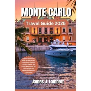 Lambert, James J. MONTE CARLO TRAVEL GUIDE 2025: Explore Monaco in Style: Insider Secrets, Local Gems, Glamour, Luxury, Culture, and Lavish Adventures for Every Budget and Once-in-a-Lifetime Experiences Lambert, James J. MONTE CARLO TRAVEL GUIDE 2025: Explore Monaco in Style: Insider Secrets, Local Gems, Glamour, Luxury, Culture, and Lavish Adventures for Every Budget and Once-in-a-Lifetime Experiences