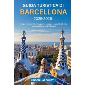 Harcourt, Linden Guida turistica di Barcellona 2025-2026: Scopri monumenti iconici, gemme nascoste e segreti locali nella capitale costiera della Catalogna Harcourt, Linden Guida turistica di Barcellona 2025-2026: Scopri monumenti iconici, gemme nascoste e segreti locali nella capitale costiera della Catalogna