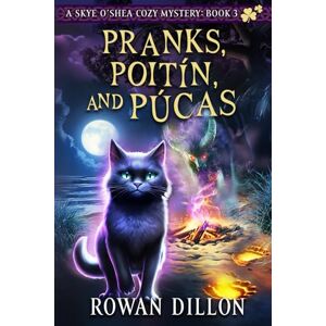 Dillon, Rowan Pranks, Poitín, and Púcas: A Skye O'Shea Paranormal Cozy Mystery (The Skye O'Shea Paranormal Cozy Mystery Series) Dillon, Rowan Pranks, Poitín, and Púcas: A Skye O'Shea Paranormal Cozy Mystery (The Skye O'Shea Paranormal Cozy Mystery Series)