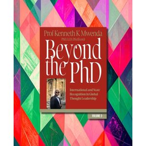 Mwenda PhD, Prof Kenneth K Beyond the PhD Volume 2: International and State Recognition in Global Thought Leadership Mwenda PhD, Prof Kenneth K Beyond the PhD Volume 2: International and State Recognition in Global Thought Leadership