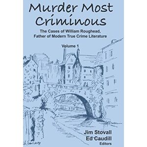 Stovall, Jim Murder Most Criminous: The Cases of William Roughead, Father of Modern True Crime Literature: 1 Stovall, Jim Murder Most Criminous: The Cases of William Roughead, Father of Modern True Crime Literature: 1