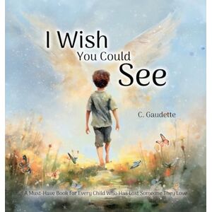 Gaudette, Colby I Wish You Could See A Must-Have Book for Every Child Who Has Lost Someone They Love Gaudette, Colby I Wish You Could See A Must-Have Book for Every Child Who Has Lost Someone They Love