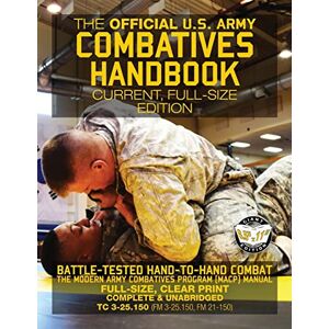 Army, US The Official US Army Combatives Handbook Current, Full-Size Edition: Battle-Tested Hand-to-Hand Combat the Modern Army Combatives Program (MACP) ... FM 21-150)) (Carlile Military Library) Army, US The Official US Army Combatives Handbook Current, Full-Size Edition: Battle-Tested Hand-to-Hand Combat the Modern Army Combatives Program (MACP) ... FM 21-150)) (Carlile Military Library)