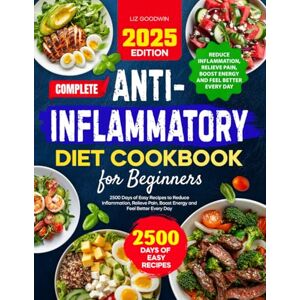 Goodwin, Liz Complete Anti-Inflammatory Diet Cookbook for Beginners: 2500 Days of Easy Recipes to Reduce Inflammation, Relieve Pain, Boost Energy and Feel Better Every Day Goodwin, Liz Complete Anti-Inflammatory Diet Cookbook for Beginners: 2500 Days of Easy Recipes to Reduce Inflammation, Relieve Pain, Boost Energy and Feel Better Every Day