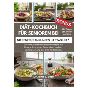 Soto, Dr John Diät-Kochbuch für Senioren bei Nierenerkrankungen im Stadium 3: Einfache, nierenfreundliche Rezepte zur Unterstützung der Gesundheit und zur ... your body (Cookbooks & Exercise guides)) Soto, Dr John Diät-Kochbuch für Senioren bei Nierenerkrankungen im Stadium 3: Einfache, nierenfreundliche Rezepte zur Unterstützung der Gesundheit und zur ... your body (Cookbooks & Exercise guides))