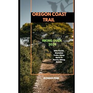 Femi, Rowan OREGON COAST TRAIL HIKING GUIDE 2026: Wild Pacific Shoreline Treks, Camp Spots & Scenic Hiking Routes: 21 (Around the World Travel Guides) Femi, Rowan OREGON COAST TRAIL HIKING GUIDE 2026: Wild Pacific Shoreline Treks, Camp Spots & Scenic Hiking Routes: 21 (Around the World Travel Guides)