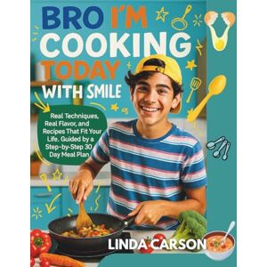Carson, Linda BRO I’M COOKING TODAY WITH SMILE: Real Techniques, Real Flavor, and Recipes That Fit Your Life, Guided by a Step-by-Step 30 Day Meal Plan Carson, Linda BRO I’M COOKING TODAY WITH SMILE: Real Techniques, Real Flavor, and Recipes That Fit Your Life, Guided by a Step-by-Step 30 Day Meal Plan