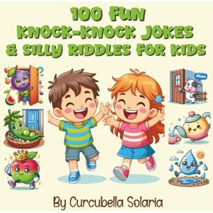 Solaria, Curc Curcubella 100 Fun Knock-Knock Jokes & Silly Riddles for Kids: Hilarious, Child-Friendly Jokes and Brain-Teasing Riddles to Laugh, Learn, and Play – Ages 6–11 Solaria, Curc Curcubella 100 Fun Knock-Knock Jokes & Silly Riddles for Kids: Hilarious, Child-Friendly Jokes and Brain-Teasing Riddles to Laugh, Learn, and Play – Ages 6–11