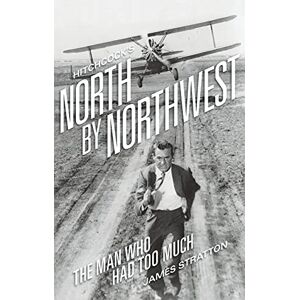 Stratton, James Hitchcock's North by Northwest (hardback): The Man Who Had Too Much Stratton, James Hitchcock's North by Northwest (hardback): The Man Who Had Too Much