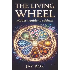 Rok, Jay The Living Wheel Modern Guide to Sabbats (The Modern Pagan's Library) Rok, Jay The Living Wheel Modern Guide to Sabbats (The Modern Pagan's Library)
