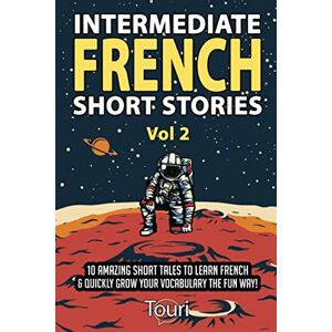 Language Learning, Touri Intermediate French Short Stories: 10 Amazing Short Tales to Learn French & Quickly Grow Your Vocabulary the Fun Way!: 2 (Learn French for Beginners and Intermediates) Language Learning, Touri Intermediate French Short Stories: 10 Amazing Short Tales to Learn French & Quickly Grow Your Vocabulary the Fun Way!: 2 (Learn French for Beginners and Intermediates)
