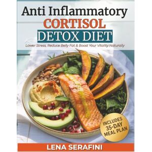 Serafini, Lena Anti Inflammatory Cortisol Detox Diet: Quick & Easy Recipes to Reduce Stress, Belly Fat & Boost your Vitality — Includes a 35-Day Meal Plan with Full-Color Images — An Anti-Inflammatory Cookbook Serafini, Lena Anti Inflammatory Cortisol Detox Diet: Quick & Easy Recipes to Reduce Stress, Belly Fat & Boost your Vitality — Includes a 35-Day Meal Plan with Full-Color Images — An Anti-Inflammatory Cookbook